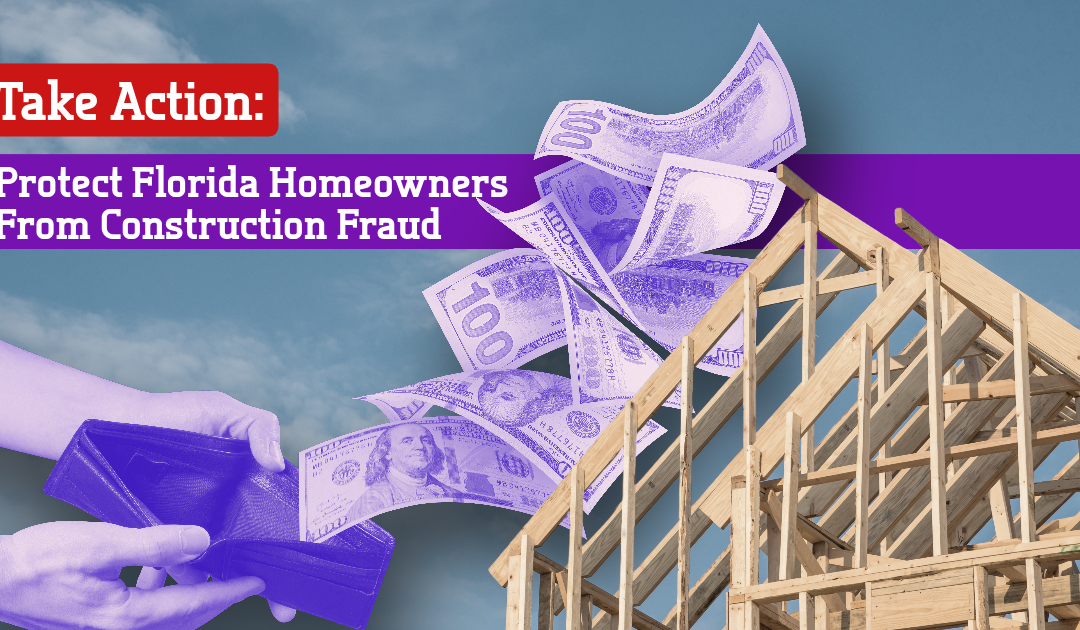 Urge Florida Lawmakers To Strengthen Protections for Homeowners Facing Construction Fraud